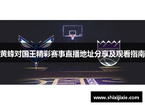 黄蜂对国王精彩赛事直播地址分享及观看指南