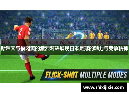 新泻天与福冈黄的激烈对决展现日本足球的魅力与竞争精神