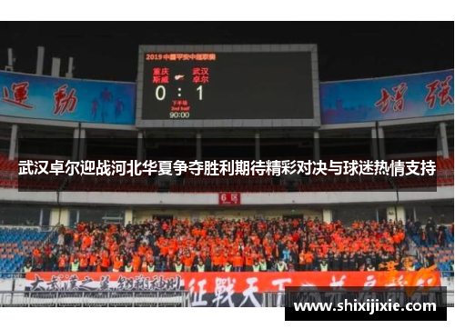 武汉卓尔迎战河北华夏争夺胜利期待精彩对决与球迷热情支持