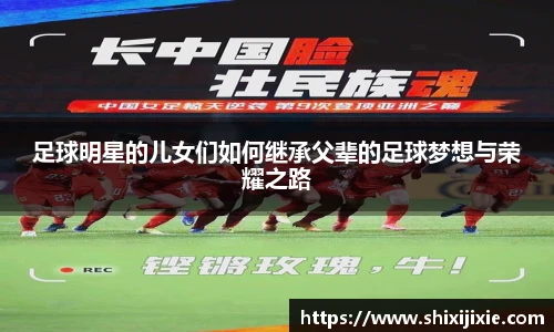 足球明星的儿女们如何继承父辈的足球梦想与荣耀之路